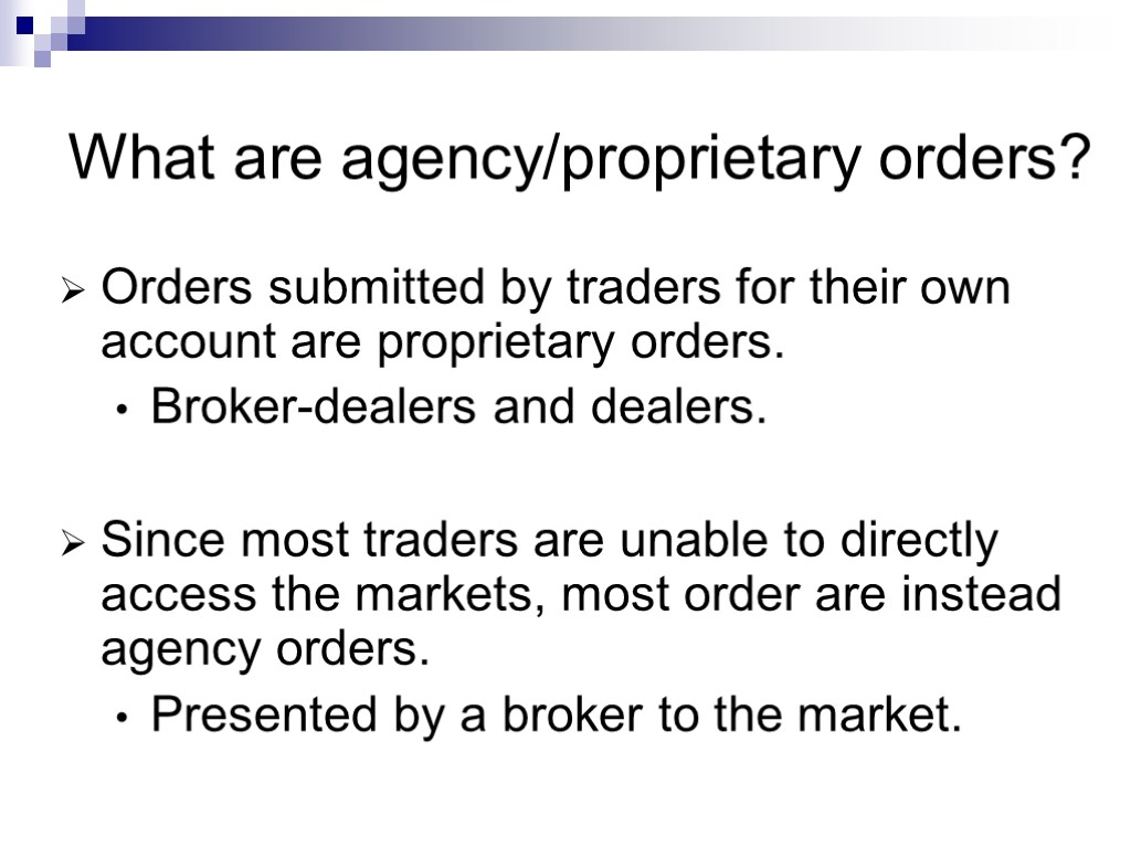 What are agency/proprietary orders? Orders submitted by traders for their own account are proprietary